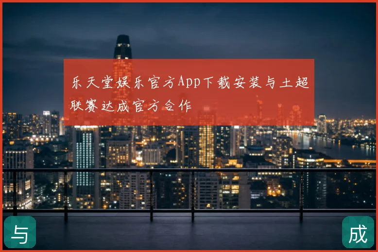 乐天堂娱乐官方App下载安装与土超联赛达成官方合作